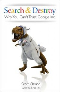 Search & Destroy: Why You Can't Trust Google Inc. - Scott Cleland, Ira Brodsky