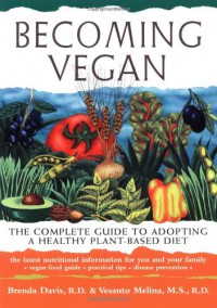 Becoming Vegan: The Complete Guide to Adopting a Healthy Plant-Based Diet - Brenda Davis, Vesanto Melina