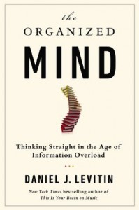 The Organized Mind: Thinking Straight in the Age of Information Overload - Daniel J. Levitin