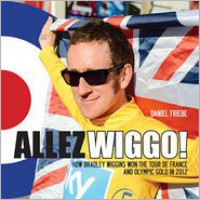 Allez Wiggo!: How Bradley Wiggins won the Tour de France and Olympic gold in 2012 - Daniel Friebe