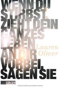 Wenn du stirbst, zieht dein ganzes Leben an dir vorbei, sagen sie - Lauren Oliver, Katharina Diestelmeier