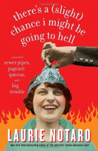 There's a (Slight) Chance I Might Be Going to Hell: A Novel of Sewer Pipes, Pageant Queens, and Big Trouble - Laurie Notaro