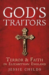 God's Traitors: Terror & Faith in Elizabethan England - Jessie Childs