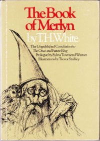 The Book of Merlyn: The Unpublished Conclusion to The Once & Future King (cloth) - T.H. White, Trevor Stubley