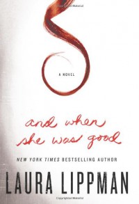 And When She Was Good: A Novel - Laura Lippman