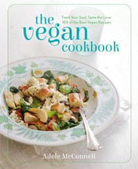 The Vegan Cookbook: Feed your Soul, Taste the Love: 100 of the Best Vegan Recipes - Adele McConnell