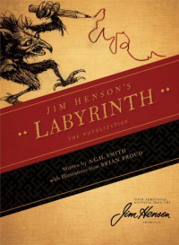 Jim Henson's Labyrinth: The Novelization - A.C.H. Smith, Brian Froud, Jim Henson