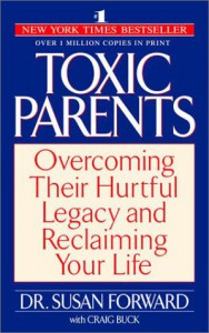 Toxic Parents: Overcoming Their Hurtful Legacy and Reclaiming Your Life - Craig Buck, Susan Forward