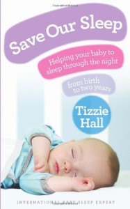 Save Our Sleep: Helping your baby to sleep through the night, from birth to two years - Tizzie HAll