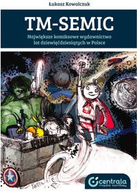 TM - Semic. Największe komiksowe wydawnictwo lat dziewięćdziesiątych w Polsce - Łukasz Kowalczuk