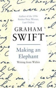 Making An Elephant: Writing From Within - Graham Swift