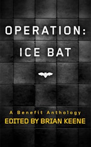 Operation Ice Bat - Brian Keene, Christopher Golden, J. F. Gonzalez, Mary SanGiovanni, Kelli Owen, James A. Moore, Robert Swartwood