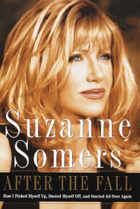 After the Fall: How I Picked Myself Up, Dusted Myself Off, and Started All Over Again - Suzanne Somers