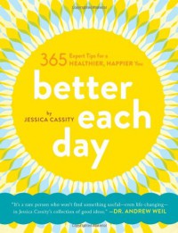 Better Each Day: 365 Expert Tips for a Healthier, Happier You - Jessica Cassity