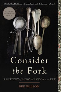 Consider the Fork: A History of How We Cook and Eat - Bee Wilson