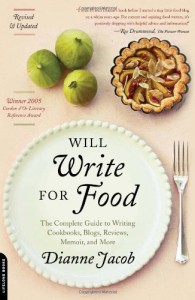 Will Write for Food: The Complete Guide to Writing Blogs, Cookbooks, Restaurant Reviews, Articles, Memoir, and More . . . - Dianne Jacob