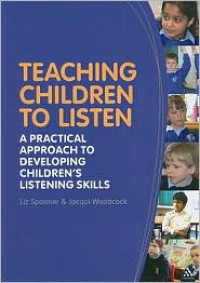 Teaching Children to Listen: A practical approach to developing childrenâ€™s listening skills - Liz Spooner, Jacqui Woodcock