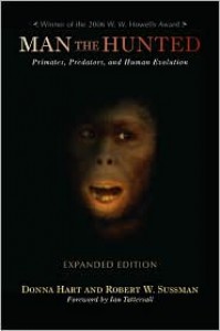 Man the Hunted: Primates, Predators, and Human Evolution, Expanded Edition -  Robert W. Sussman, Donna Hart, Ian Tattersall