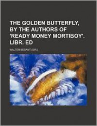 The Golden Butterfly, by the Authors of 'Ready Money Mortiboy'. Libr. Ed - Walter Besant