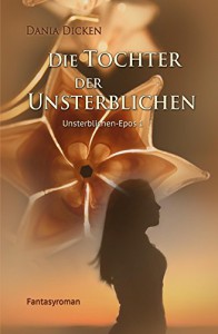 Die Tochter der Unsterblichen (Unsterblichen-Epos 1) - Dania Dicken