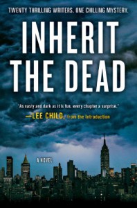 Inherit the Dead - Heather Graham, Lee Child, Val McDermid, Alafair Burke, Max Allan Collins, Lisa Unger, Marcia Clark, Bryan Gruley, Jonathan Santlofer, Dana Stabenow, Sarah Weinman, C.J. Box, Ken Bruen, S.J. Rozan, Charlaine Harris, John Connolly, James Grady, Stephen L. Carter, Mark Billi