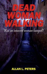 Dead Woman Walking: was an innocent woman hanged? - Allan Peters