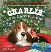 Charlie and the Christmas Kitty - Ree Drummond, Diane deGroat