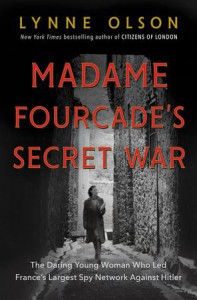 Madame Fourcade’s Secret War: The Daring Young Woman Who Led France’s Largest Spy Network Against Hitler - Lynne Olson