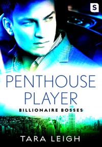 Penthouse Player (Billionaire Bosses) - Tara Leigh