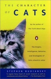 The Character of Cats: The Origins, Intelligence, Behavior, and Stratagems of Felis silvestris catus - Stephen Budiansky