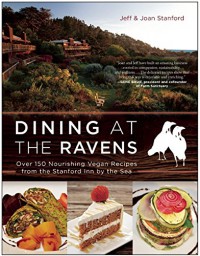 Dining at The Ravens: Over 150 Nourishing Vegan Recipes from the Stanford Inn by the Sea - Joan Burke Stanford, Jeff Stanford