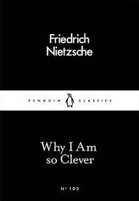 Why I Am so Clever - Friedrich Nietzsche