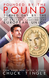 Pounded By The Pound: Turned Gay By The Socioeconomic Implications Of Britain Leaving The European Union - Chuck Tingle