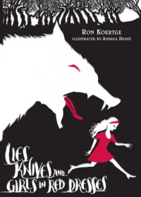 Lies, Knives, and Girls in Red Dresses - Ron Koertge, Andrea Dezso