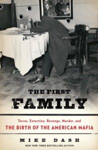 The First Family: Terror, Extortion, Revenge, Murder, and the Birth of the American Mafia - Mike Dash