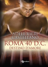 Roma 40 d.C. Destino d'amore - Adele Vieri Castellano