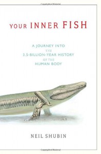 Your Inner Fish: A Journey into the 3.5-Billion-Year History of the Human Body - Neil Shubin