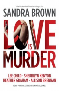 Love Is Murder - Sherrilyn Kenyon, Lee Child, Sandra Brown, Julie Kenner, Heather Graham, Jon Land, Mariah Stewart, Dianna Love, Allison Brennan, Lori G. Armstrong, Andrea Kane, Toni McGee Causey, Patricia Rosemoor, Debra Webb, Laura Griffin, William Bernhardt, Beverly Barton, Robert Greg