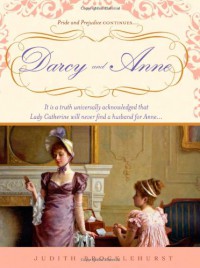 Darcy and Anne: It is a truth universally acknowledged that Lady Catherine will never find a husband for Anne... (Pride & Prejudice Continues) - Judith Brocklehurst