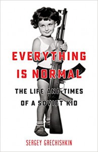 Everything is Normal: The Life and Times of a Soviet Kid - Sergey Grechishkin