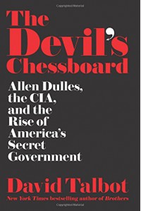 The Devil's Chessboard: Allen Dulles, the CIA, and the Rise of America's Secret Government - David Talbot