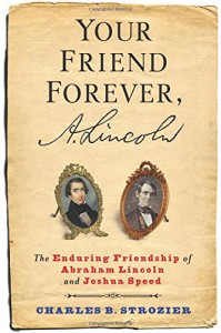 Your Friend Forever, A. Lincoln: The Enduring Friendship of Abraham Lincoln and Joshua Speed - Charles B. Strozier