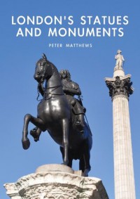 London's Statues and Monuments (Shire Library) - Peter Matthews