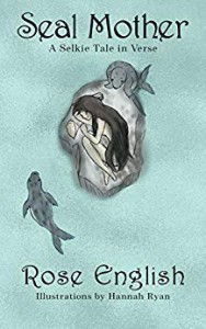 Seal Mother: A Selkie Tale in Verse - Rose English
