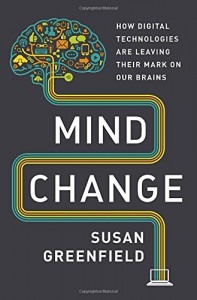 Mind Change: How Digital Technologies Are Leaving Their Mark on Our Brains - Susan A. Greenfield