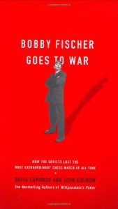 Bobby Fischer Goes to War: How the Soviets Lost the Most Extraordinary Chess Match of All Time - David Edmonds, John Eidinow