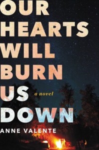 Our Hearts Will Burn Us Down: A Novel - Anne Valente