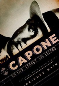 Al Capone: His Life, Legacy, and Legend - Deirdre Bair