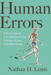 Human Errors: A Panorama of Our Glitches, from Pointless Bones to Broken Genes  - Nathan H. Lents