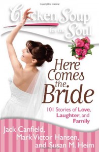 Chicken Soup for the Soul: Here Comes the Bride: 101 Stories of Love, Laughter, and Family - Jack Canfield, Mark Victor Hansen, Susan M. Heim, Betty Ost-Everley